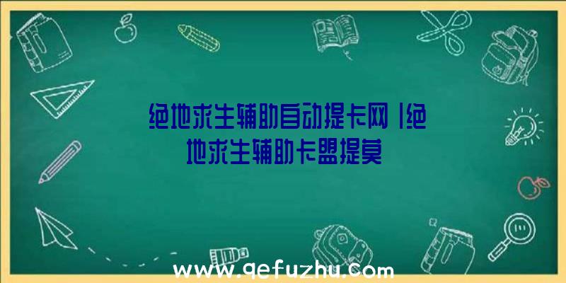 「绝地求生辅助自动提卡网」|绝地求生辅助卡盟提莫